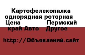Картофелекопалка однорядная роторная › Цена ­ 22 000 - Пермский край Авто » Другое   